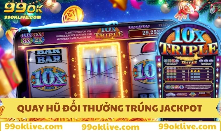 Quay hũ đổi thưởng trúng ngay Jackpot trăm tỉ