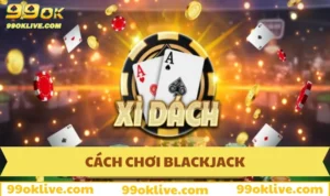 Cách chơi Blackjack
