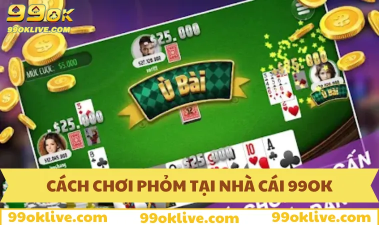 Cách Chơi Phỏm Như Cao Thủ – Chiến Thuật Nâng Cao 255 Cách chơi Phỏm cho thành viên mới tại nhà cái 99OK