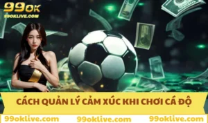Cách quản lý cảm xúc khi chơi cá độ