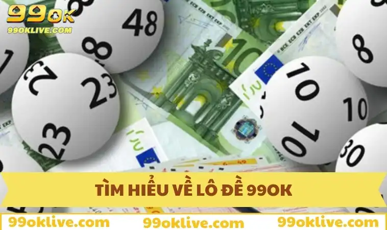 Tìm hiểu về lô đề 99OK