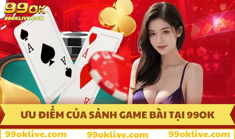 Game Bài 99OK 57 Điểm nổi trội của sảnh game bài 99OK