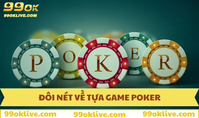 Cách Chơi Poker - Kinh Nghiệm Chiến Thắng Tại 99OK 249 Đôi nét về game và cách chơi Poker