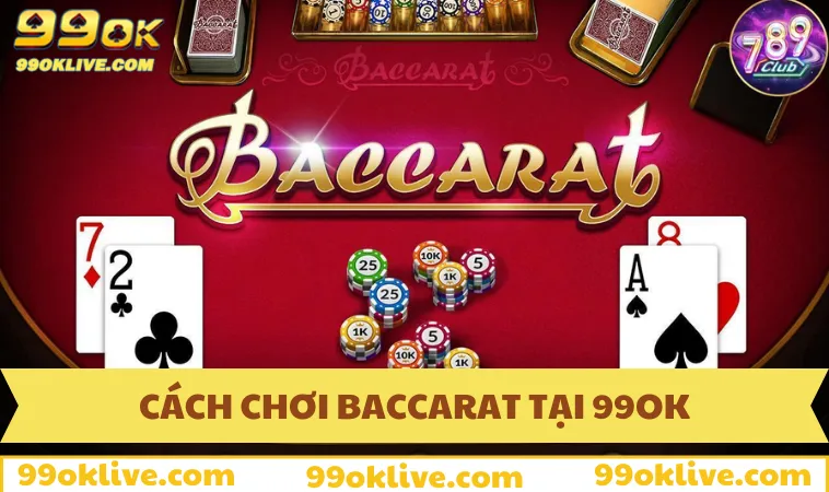Cách Chơi Baccarat - Hướng Dẫn Chi Tiết Cho Newbie 235 Hướng dẫn cách chơi Baccarat tại sân chơi 99OK