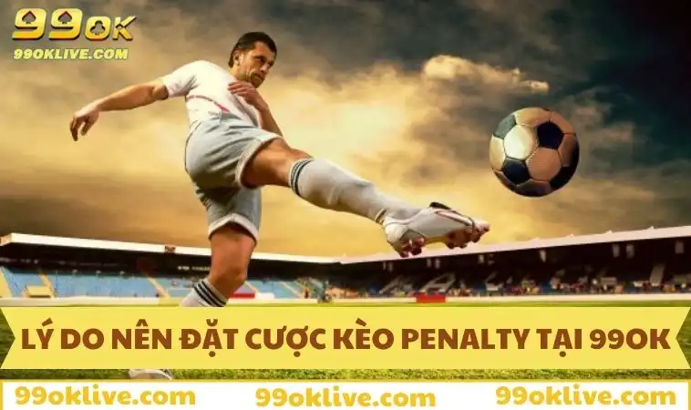 Lý do nên đặt cược kèo penalty tại 99OK