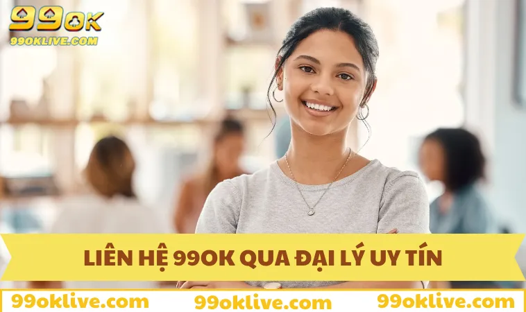 Liên hệ 99OK qua đại lý uy tín