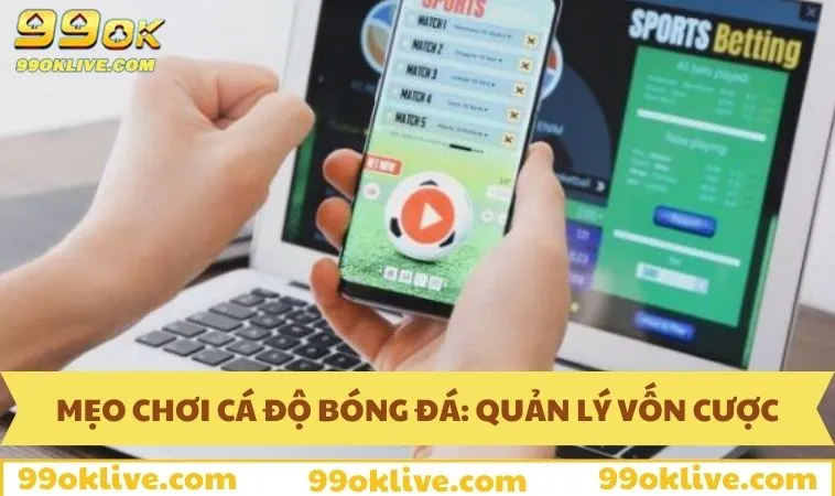 Mẹo Chơi Cá Độ Bóng Đá Và Bí Quyết Từ Chuyên Gia Của 99OK 299 Mẹo chơi cá độ bóng đá: Quản lý vốn cược