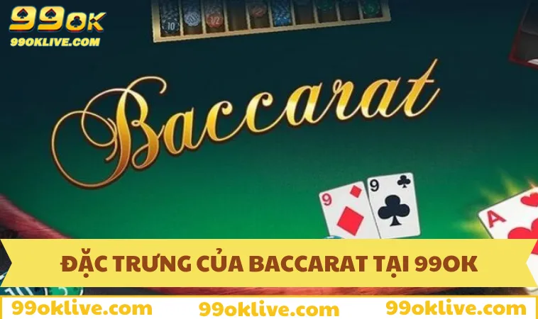 Cách Chơi Baccarat - Hướng Dẫn Chi Tiết Cho Newbie 235 Những điểm đặc biệt của tựa game tại 99OK