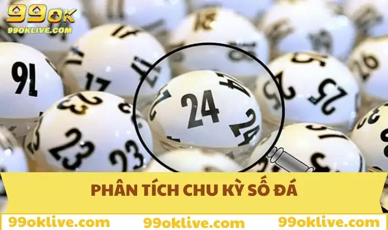 Cách Đánh Đề Số Đá Hiệu Quả – Kinh Nghiệm Vàng Từ 99OK 324 Phân tích chu kỳ số đá