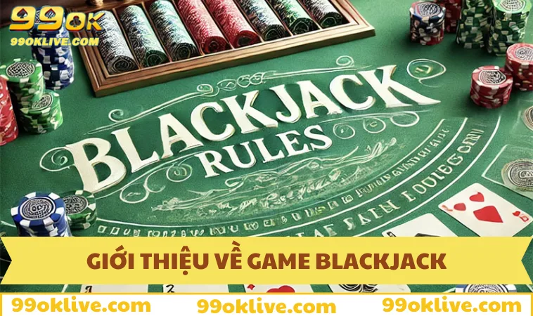Cách Chơi Blackjack - Chi Tiết Từ A Đến Z Cho Newbie 242 Tổng quan về trò chơi Blackjack