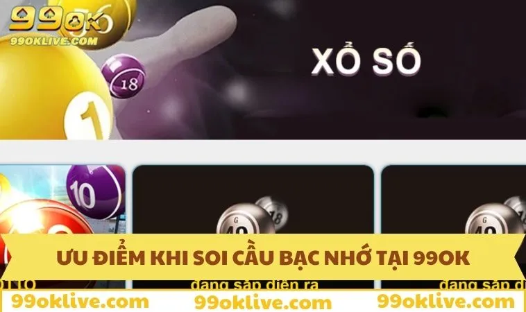 Soi Cầu Bạc Nhớ Chuẩn Nhất Cùng 99OK, Tăng Tỷ Lệ Thắng 268 Ưu điểm khi soi cầu bạc nhớ tại 99OK